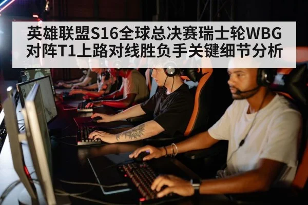 英雄联盟S16全球总决赛瑞士轮WBG对阵T1上路对线胜负手关键细节分析